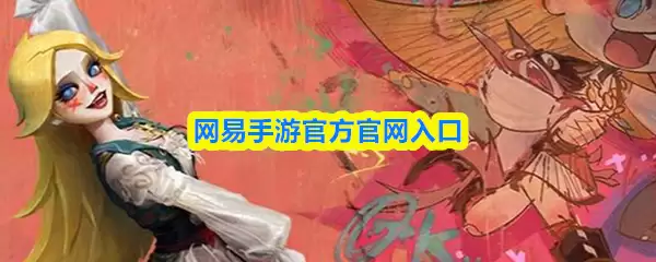 网易手游官网入口在哪？一篇文章告诉你所有官方渠道