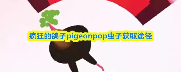PigeonPop虫刷取攻略：高效获取虫子的3个途径