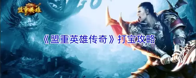 盟重英雄传奇打宝攻略：高效获取装备技巧详解