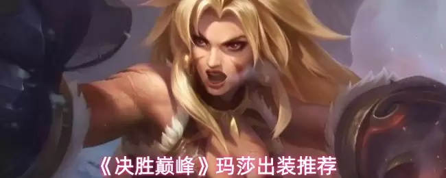 决胜巅峰玛莎出装指南：最强装备搭配推荐