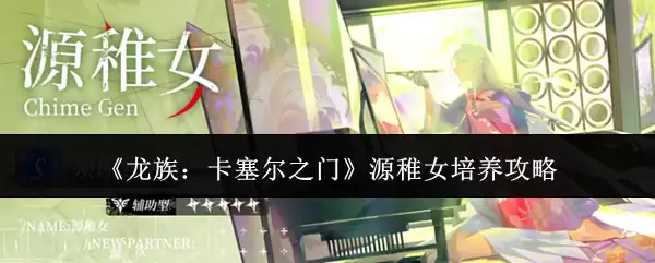 源稚女养成全攻略：从入门到精通的龙族卡塞尔之门指南