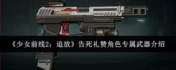少女前线2追放：告死礼赞专属武器强度与获取详解