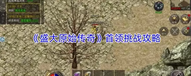 盛大的原始传奇首领挑战攻略：轻松击败首领取宝箱