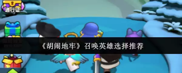 胡闹地牢英雄召唤推荐指南：如何高效选择你的主力