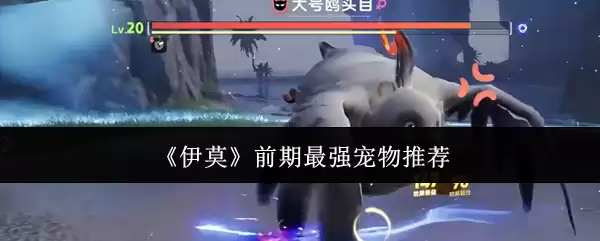 伊莫前期最强宠物推荐：开局必备实战培养指南