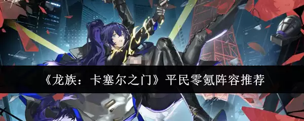 平民零氪龙族卡塞尔之门阵容搭配推荐