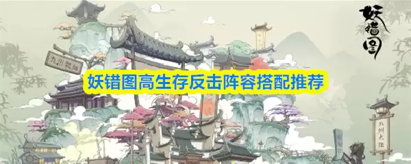 生存反击阵容搭配：妖错图高实战阵容推荐