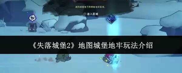 失落城堡2地图城塞地牢玩法指南：高效通关实用技巧