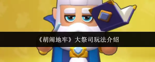 大祭司玩法攻略：胡闹地牢全职业通关技巧