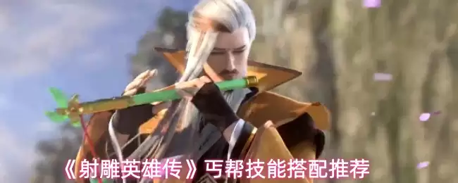 射雕英雄传手游技能搭配攻略：五套高胜率组合推荐