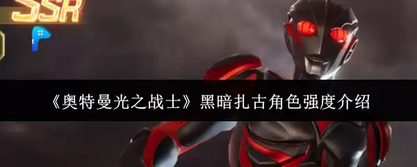 《奥特曼光之战士》黑暗扎基角色强度详解与实战解析