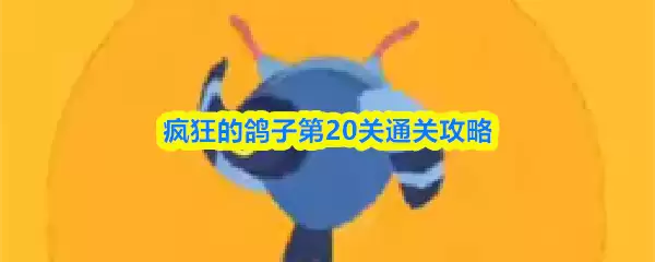 疯狂鸽子第20关通关攻略与高效技巧详解