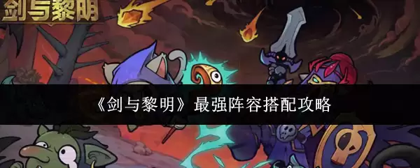 剑与黎明最强阵容攻略：三套高胜率搭配推荐