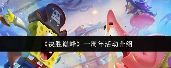 决胜巅峰一周年活动详解：福利与玩法全揭秘