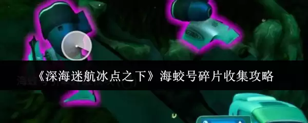 深海迷航冰点之下：海蛾号碎片高效收集指南
