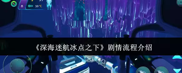 深海迷航冰点之下剧情流程介绍：完整攻略指南