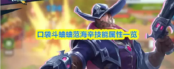 口袋斗蛐蛐范海辛技能解析：技能属性与实战指南