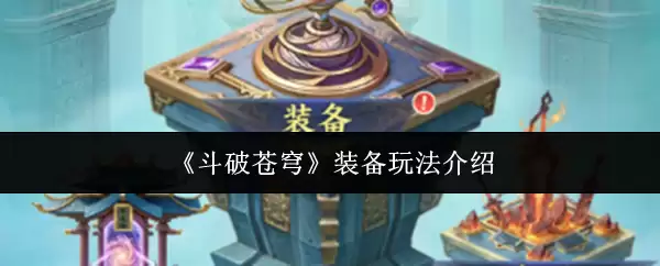 斗破苍穹装备玩法攻略：如何高效搭配与强化