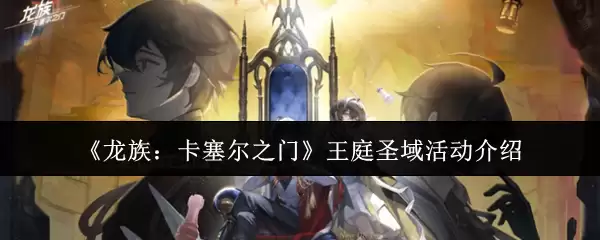 龙族卡塞尔王庭圣域活动指南：玩法解析与奖励一览