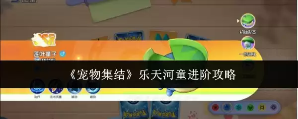 乐天河童进阶攻略：宠物集结培养路线与技巧