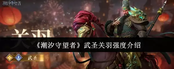 武圣关羽潮汐守望者强度解析与培养全指南