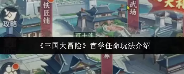 三国大冒险官学任命玩法全解：快速上手技巧分享