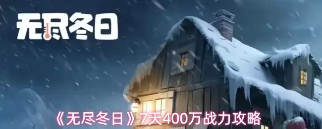 无尽冬日快速提升战力指南：7天达成400万实战攻略