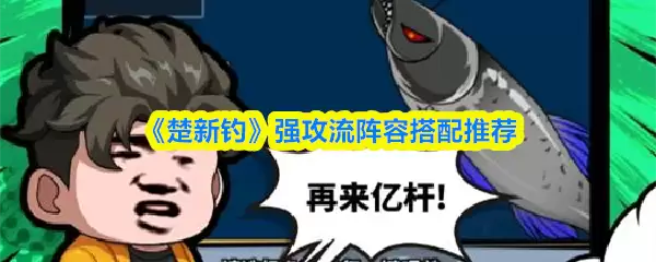 攻流阵容推荐：楚新钓狂的强力搭配新解