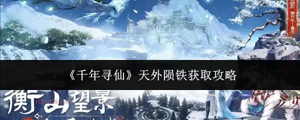 天外陨铁获取攻略：千年寻仙，高效收集指南