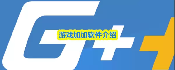 游戏加加是什么软件？功能详解与使用场景介绍