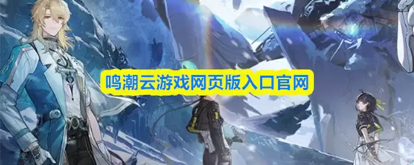 鸣潮云游戏网页版官网入口地址指南