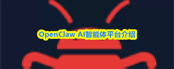 OpenClaw AI智能体平台：核心功能与应用场景全解析