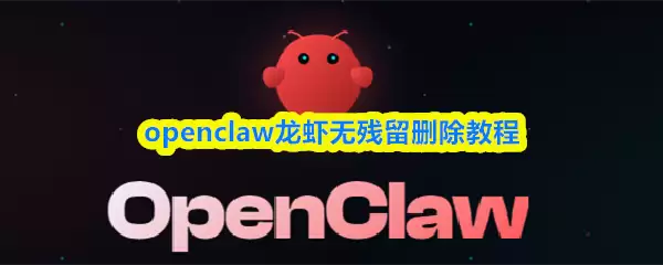 OpenClaw龙虾净彻底卸载教程：不留任何残留