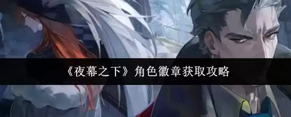 夜幕徽章获取攻略：3步快速解锁游戏角色徽章