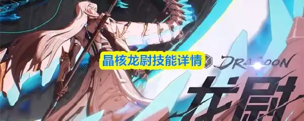 晶核龙骑技能详解：核心机制与实战连招指南