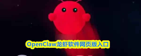 OpenClaw龙虾软件网页版：功能解析与使用指南