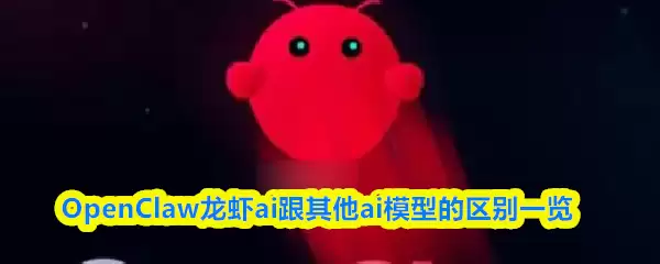 龙虾AI对比主流模型：OpenClaw有何核心差异？