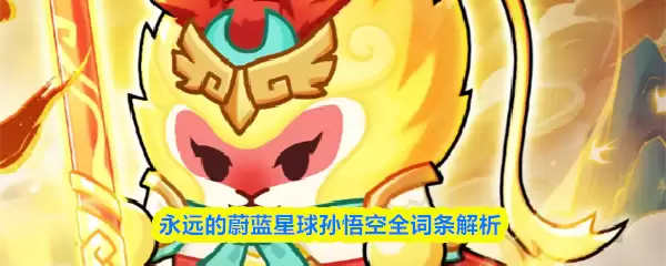 孙悟空词条解析：蔚蓝星球全台词怎么选与使用指南