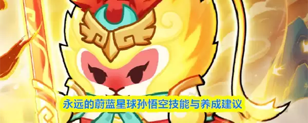 孙悟空蔚蓝星球厉害吗？技能解析与出装养成建议