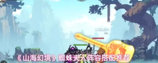 山海幻想蜘蛛夫人组队阵容搭配完全指南