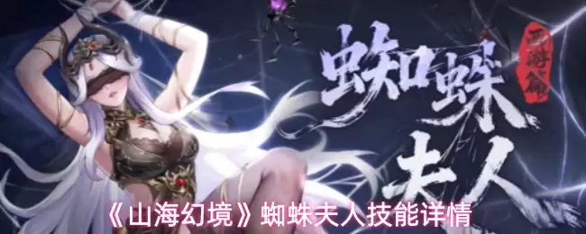 山海幻境蜘蛛夫人技能解析：五大核心能力全揭秘