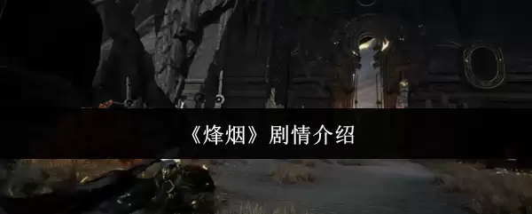 烽烟剧情解析：分集介绍与故事主线深度梳理