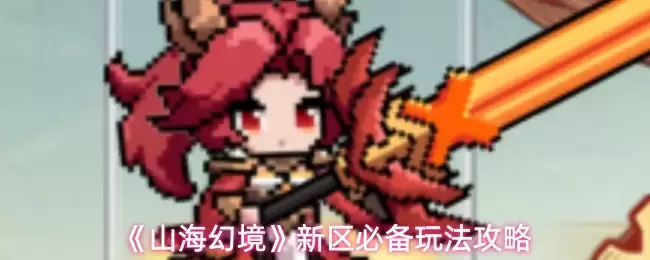 山海幻境新区必玩攻略：五大核心玩法详解