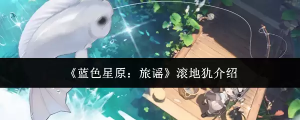 蓝色星原旅行喆地霗全解析：机制、介绍与使用指南