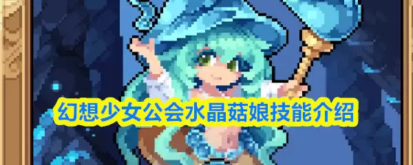 水晶菇娘技能解析：幻想少女公会必备实战指南