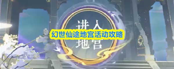 幻世仙途地宫活动：全新玩法与必过攻略详解