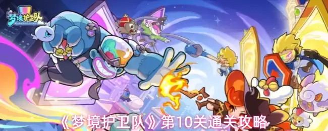 梦境界卫队第10关通关攻略：高效破关技巧详解