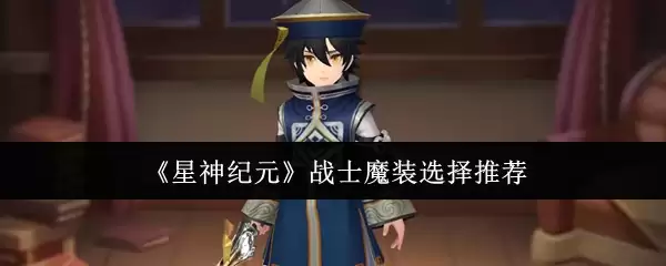 星穹纪元战士魔装攻略：核心配置与选择推荐