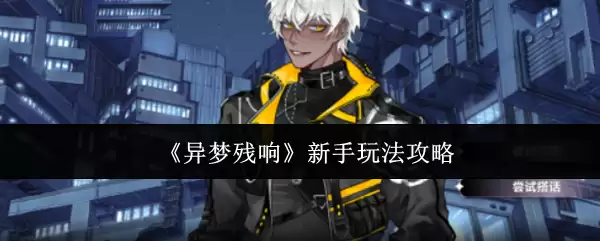 异梦残响新手攻略：从入门到精通的全面玩法指南