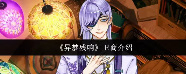 异梦残响卫商实战测评：角色技能与配队指南